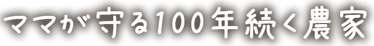 ママが守る100年続く農家